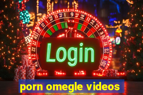 porn omegle videos